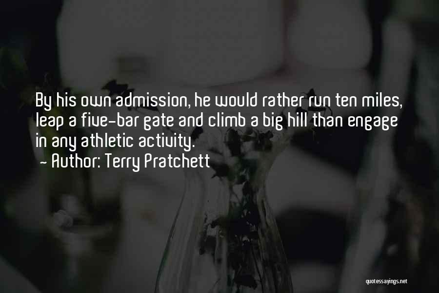 Terry Pratchett Quotes: By His Own Admission, He Would Rather Run Ten Miles, Leap A Five-bar Gate And Climb A Big Hill Than