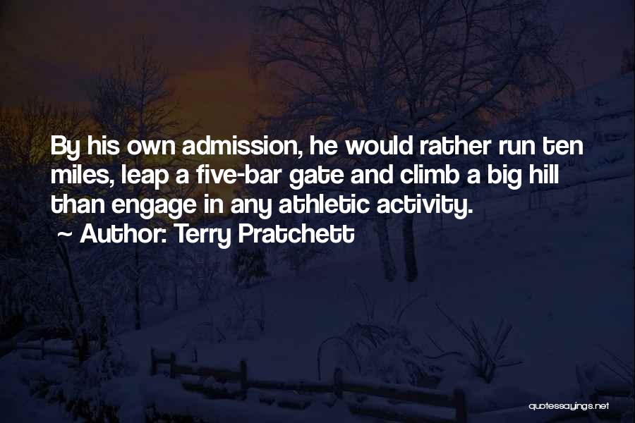 Terry Pratchett Quotes: By His Own Admission, He Would Rather Run Ten Miles, Leap A Five-bar Gate And Climb A Big Hill Than