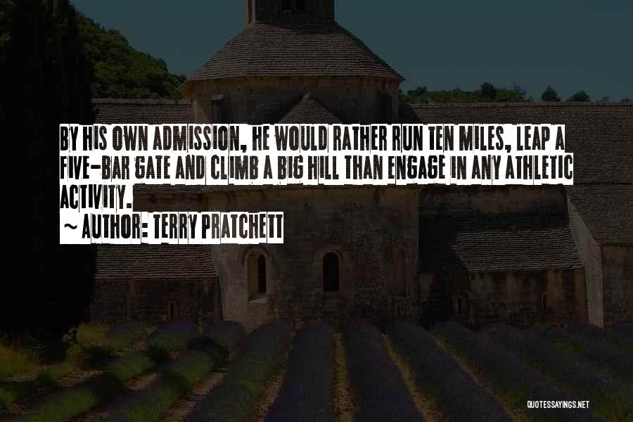 Terry Pratchett Quotes: By His Own Admission, He Would Rather Run Ten Miles, Leap A Five-bar Gate And Climb A Big Hill Than