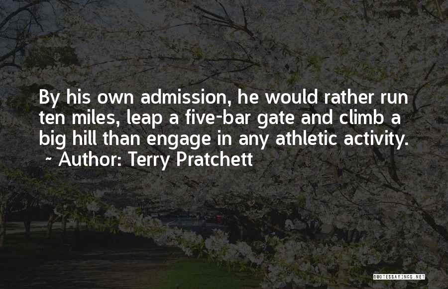 Terry Pratchett Quotes: By His Own Admission, He Would Rather Run Ten Miles, Leap A Five-bar Gate And Climb A Big Hill Than