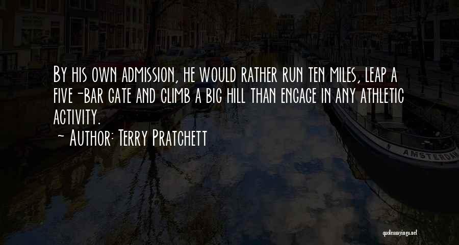 Terry Pratchett Quotes: By His Own Admission, He Would Rather Run Ten Miles, Leap A Five-bar Gate And Climb A Big Hill Than