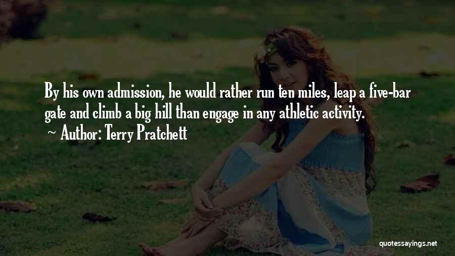 Terry Pratchett Quotes: By His Own Admission, He Would Rather Run Ten Miles, Leap A Five-bar Gate And Climb A Big Hill Than