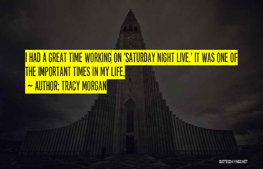 Tracy Morgan Quotes: I Had A Great Time Working On 'saturday Night Live.' It Was One Of The Important Times In My Life.