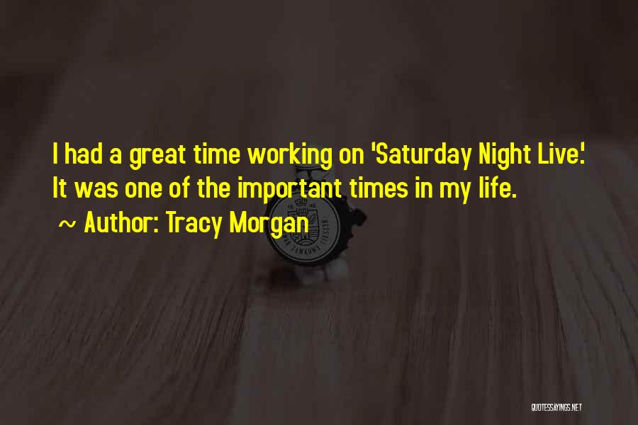 Tracy Morgan Quotes: I Had A Great Time Working On 'saturday Night Live.' It Was One Of The Important Times In My Life.