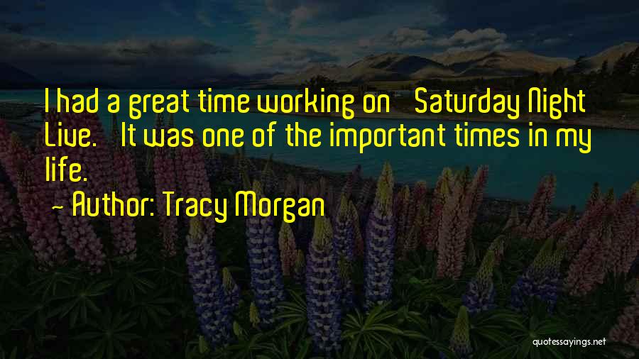 Tracy Morgan Quotes: I Had A Great Time Working On 'saturday Night Live.' It Was One Of The Important Times In My Life.