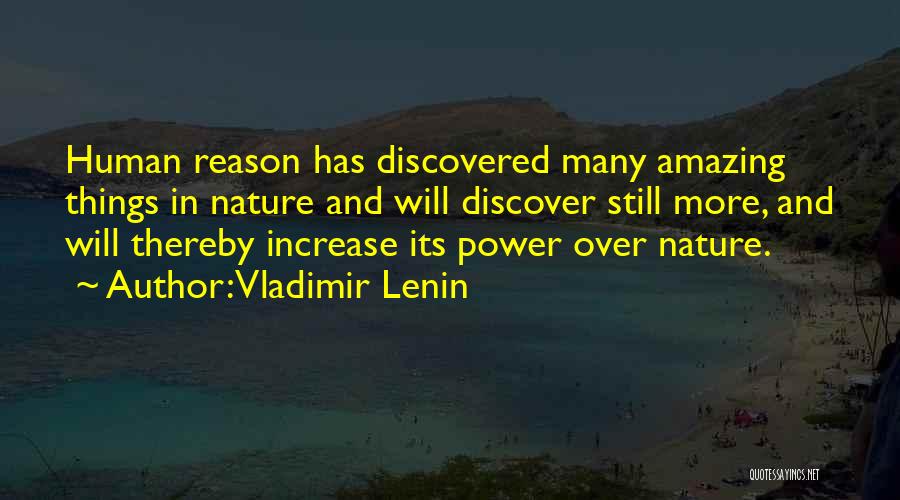 Vladimir Lenin Quotes: Human Reason Has Discovered Many Amazing Things In Nature And Will Discover Still More, And Will Thereby Increase Its Power