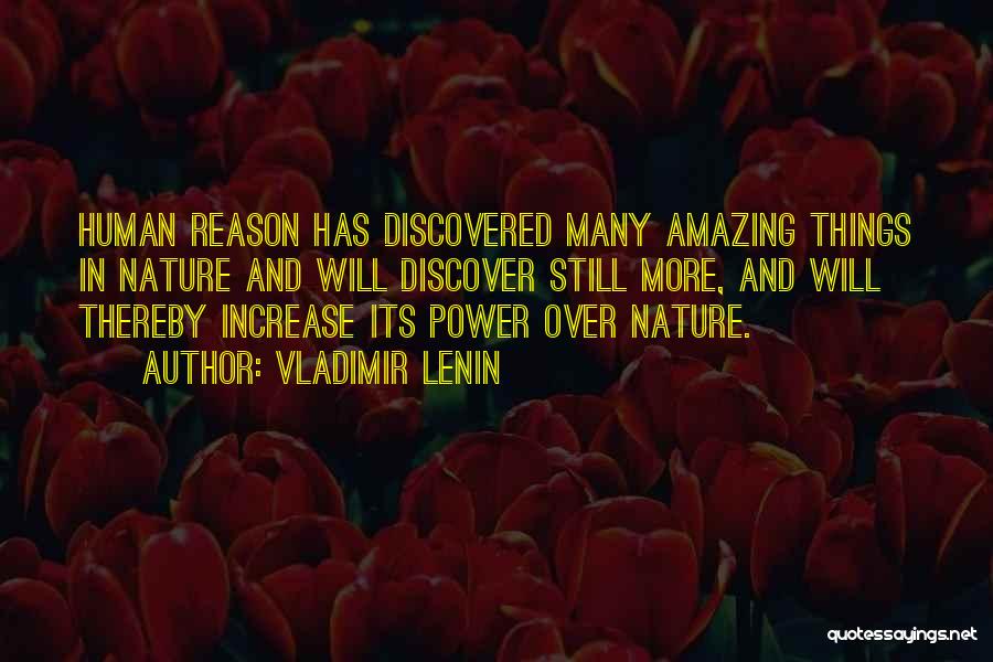 Vladimir Lenin Quotes: Human Reason Has Discovered Many Amazing Things In Nature And Will Discover Still More, And Will Thereby Increase Its Power