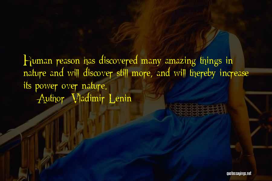 Vladimir Lenin Quotes: Human Reason Has Discovered Many Amazing Things In Nature And Will Discover Still More, And Will Thereby Increase Its Power