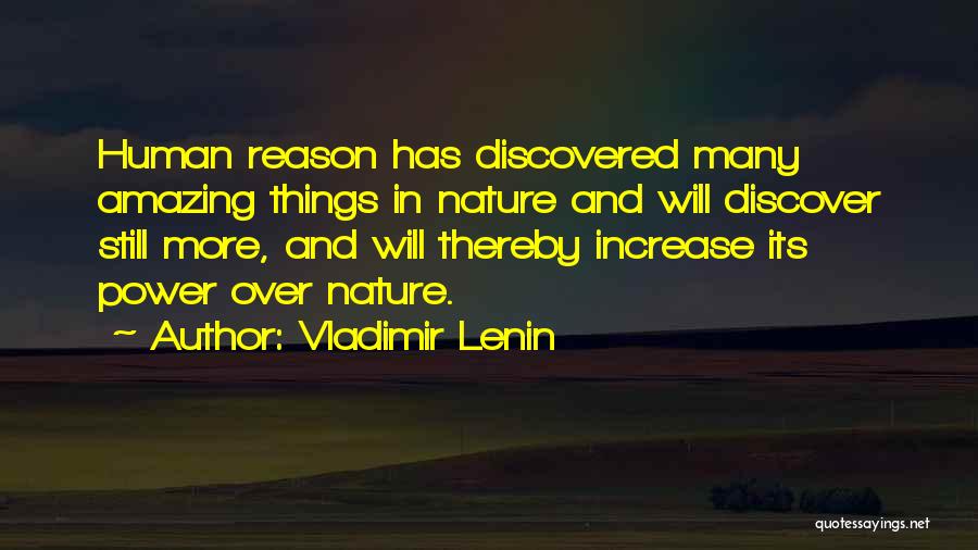 Vladimir Lenin Quotes: Human Reason Has Discovered Many Amazing Things In Nature And Will Discover Still More, And Will Thereby Increase Its Power