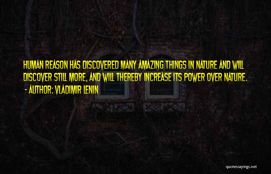 Vladimir Lenin Quotes: Human Reason Has Discovered Many Amazing Things In Nature And Will Discover Still More, And Will Thereby Increase Its Power