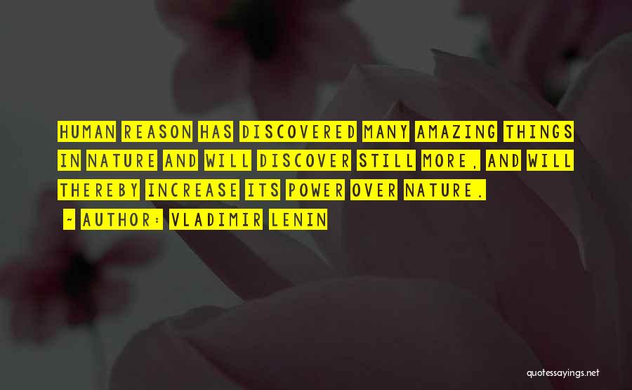Vladimir Lenin Quotes: Human Reason Has Discovered Many Amazing Things In Nature And Will Discover Still More, And Will Thereby Increase Its Power