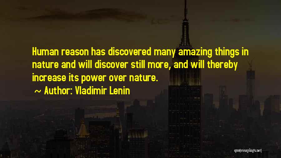 Vladimir Lenin Quotes: Human Reason Has Discovered Many Amazing Things In Nature And Will Discover Still More, And Will Thereby Increase Its Power