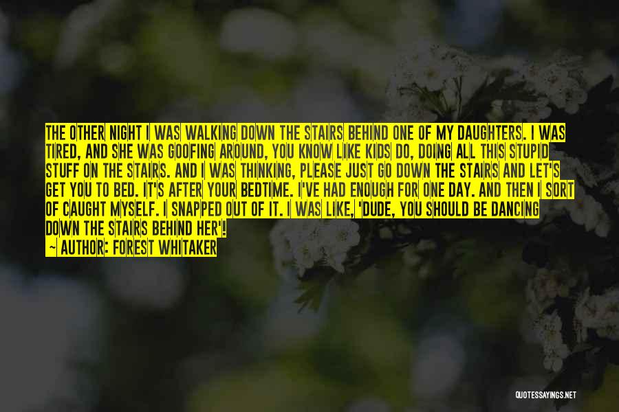 Forest Whitaker Quotes: The Other Night I Was Walking Down The Stairs Behind One Of My Daughters. I Was Tired, And She Was