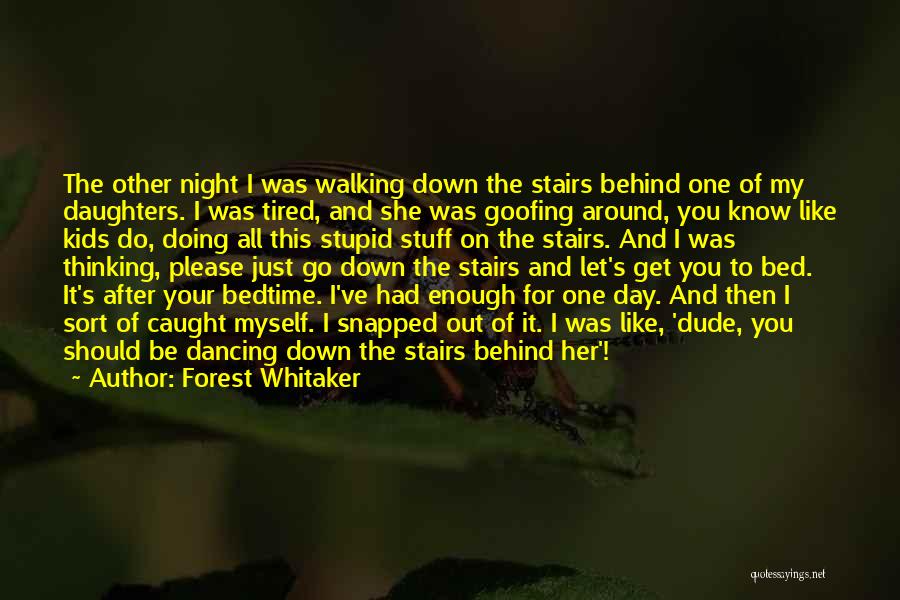 Forest Whitaker Quotes: The Other Night I Was Walking Down The Stairs Behind One Of My Daughters. I Was Tired, And She Was