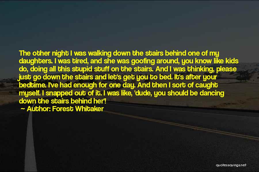 Forest Whitaker Quotes: The Other Night I Was Walking Down The Stairs Behind One Of My Daughters. I Was Tired, And She Was