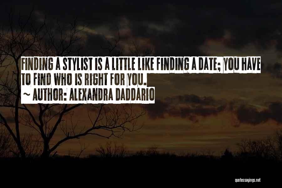 Alexandra Daddario Quotes: Finding A Stylist Is A Little Like Finding A Date; You Have To Find Who Is Right For You.