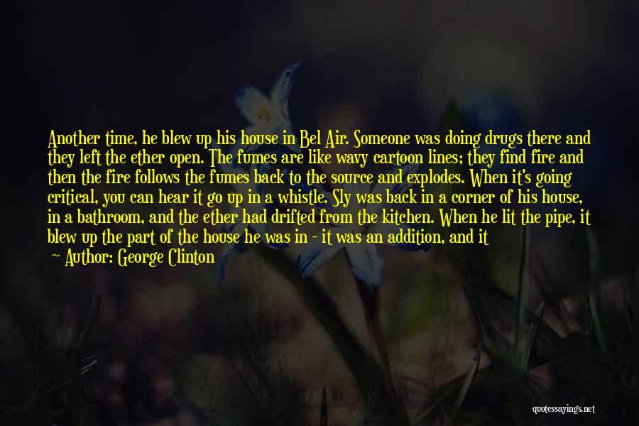 George Clinton Quotes: Another Time, He Blew Up His House In Bel Air. Someone Was Doing Drugs There And They Left The Ether