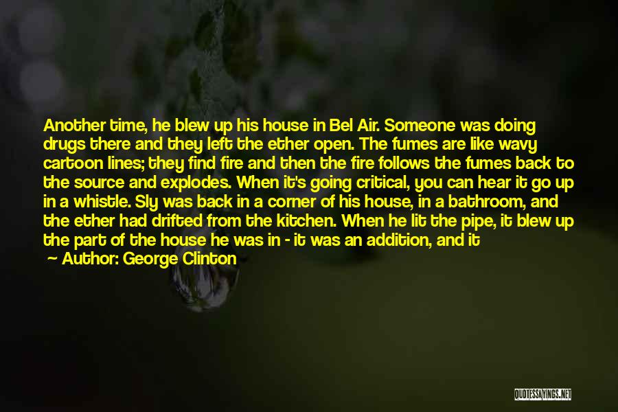 George Clinton Quotes: Another Time, He Blew Up His House In Bel Air. Someone Was Doing Drugs There And They Left The Ether