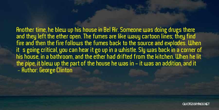 George Clinton Quotes: Another Time, He Blew Up His House In Bel Air. Someone Was Doing Drugs There And They Left The Ether