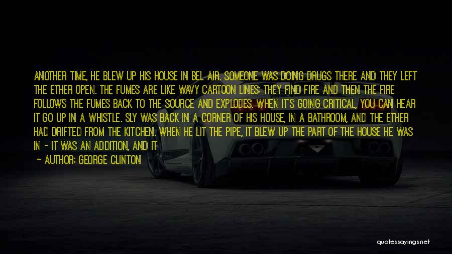 George Clinton Quotes: Another Time, He Blew Up His House In Bel Air. Someone Was Doing Drugs There And They Left The Ether