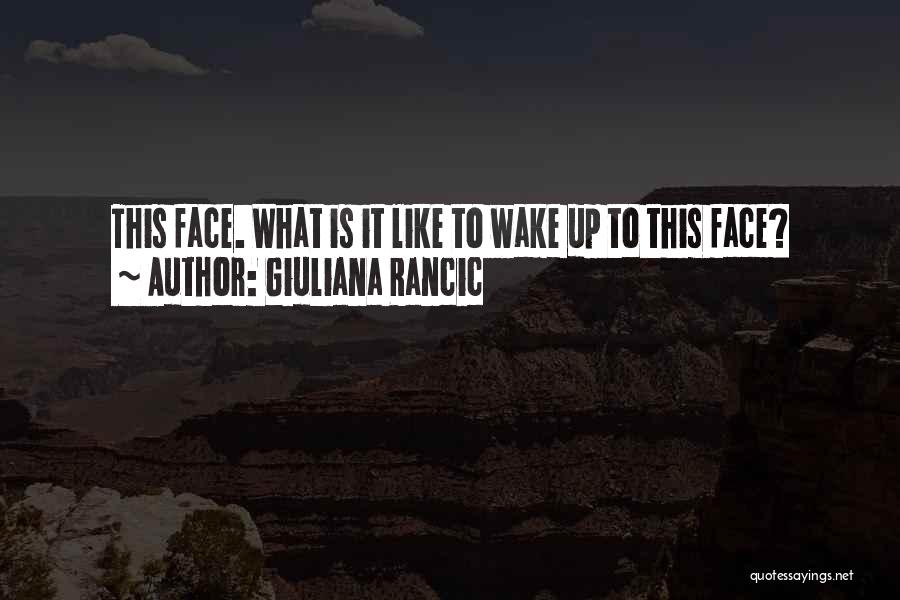 Giuliana Rancic Quotes: This Face. What Is It Like To Wake Up To This Face?