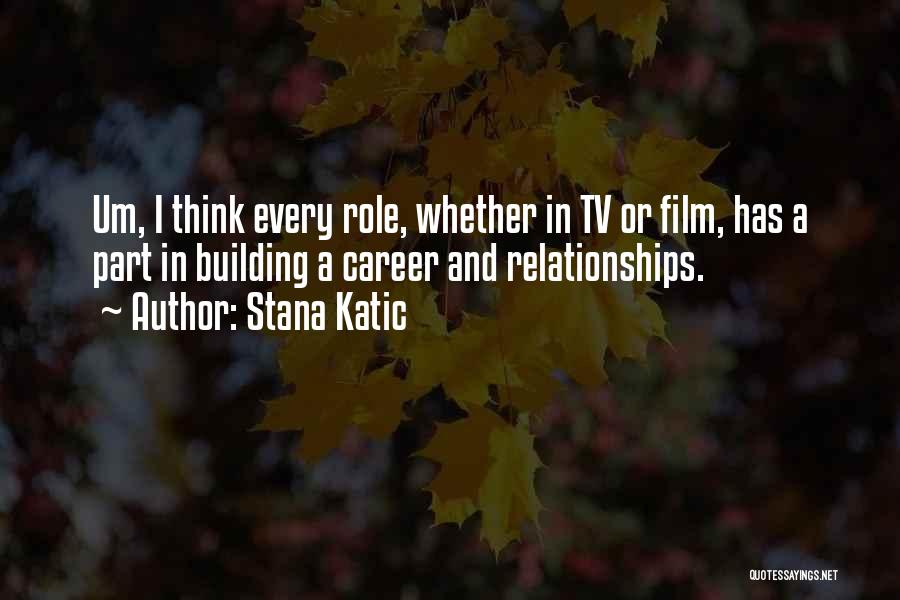 Stana Katic Quotes: Um, I Think Every Role, Whether In Tv Or Film, Has A Part In Building A Career And Relationships.