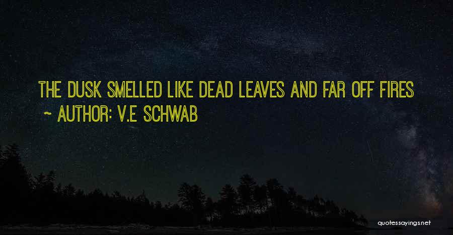 V.E Schwab Quotes: The Dusk Smelled Like Dead Leaves And Far Off Fires