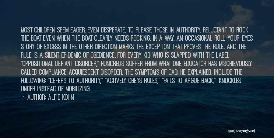 Alfie Kohn Quotes: Most Children Seem Eager, Even Desperate, To Please Those In Authority, Reluctant To Rock The Boat Even When The Boat