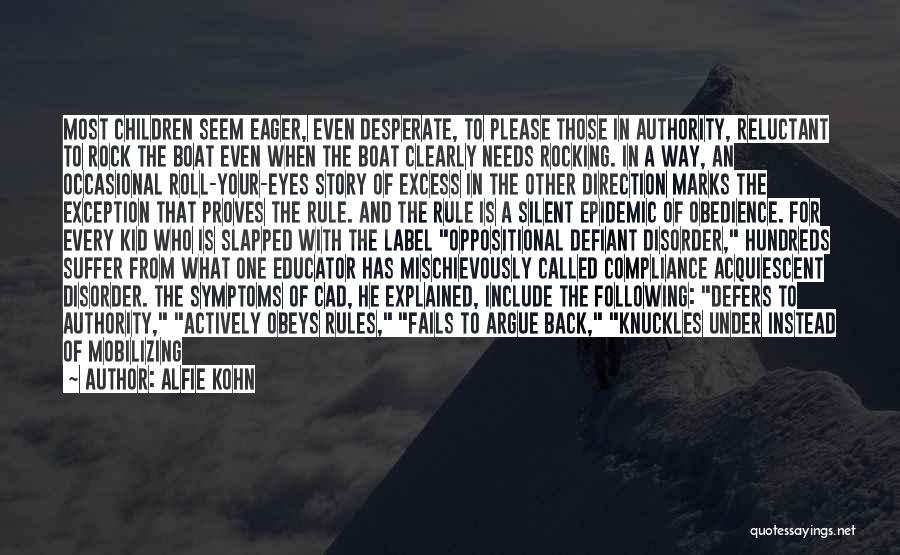 Alfie Kohn Quotes: Most Children Seem Eager, Even Desperate, To Please Those In Authority, Reluctant To Rock The Boat Even When The Boat