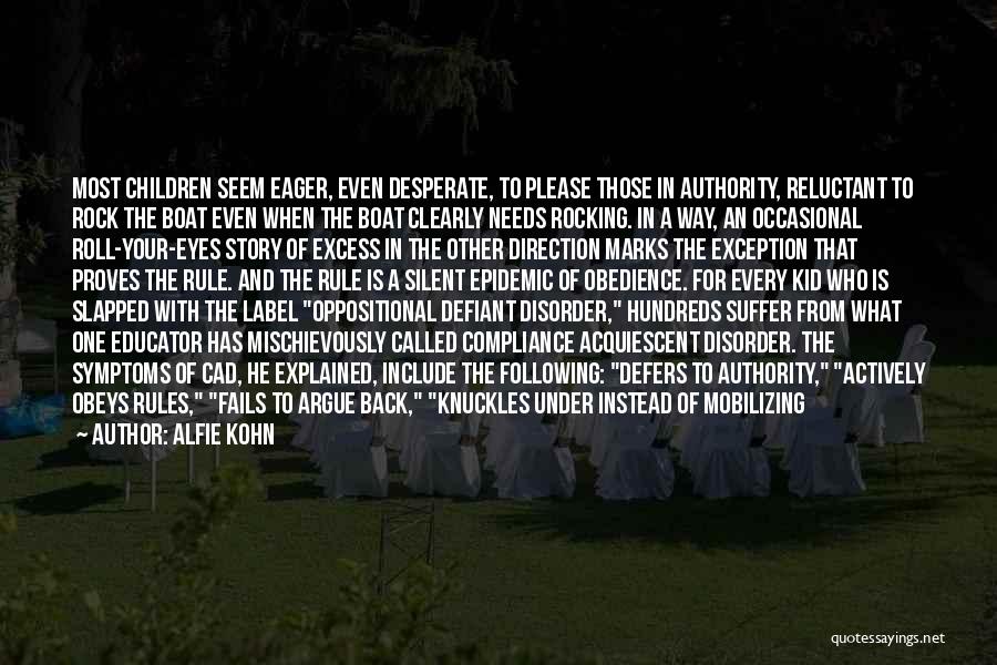 Alfie Kohn Quotes: Most Children Seem Eager, Even Desperate, To Please Those In Authority, Reluctant To Rock The Boat Even When The Boat