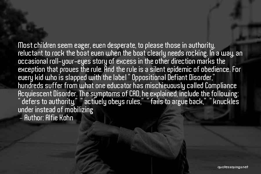 Alfie Kohn Quotes: Most Children Seem Eager, Even Desperate, To Please Those In Authority, Reluctant To Rock The Boat Even When The Boat