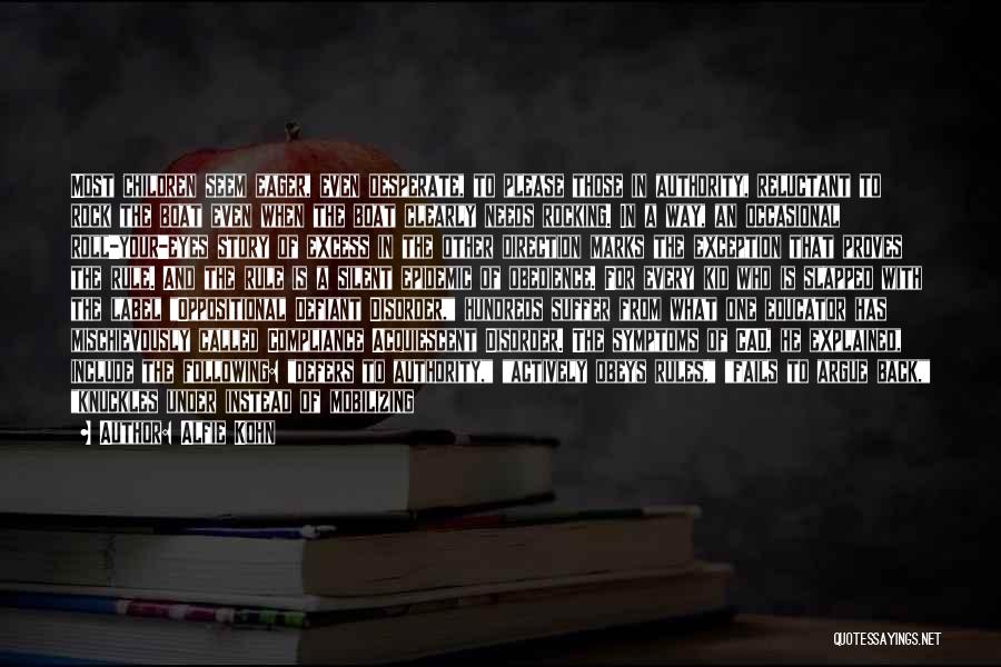 Alfie Kohn Quotes: Most Children Seem Eager, Even Desperate, To Please Those In Authority, Reluctant To Rock The Boat Even When The Boat