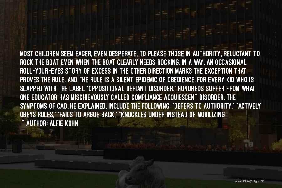 Alfie Kohn Quotes: Most Children Seem Eager, Even Desperate, To Please Those In Authority, Reluctant To Rock The Boat Even When The Boat