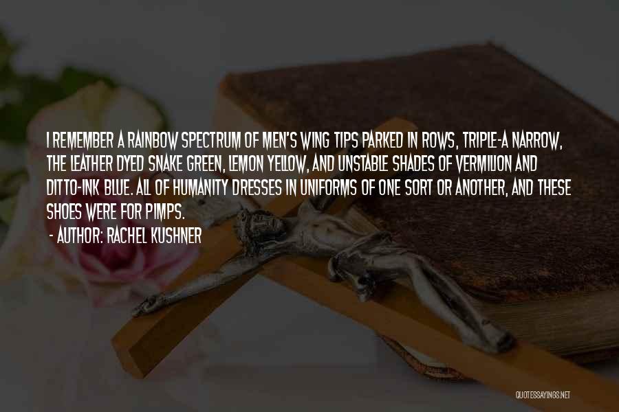 Rachel Kushner Quotes: I Remember A Rainbow Spectrum Of Men's Wing Tips Parked In Rows, Triple-a Narrow, The Leather Dyed Snake Green, Lemon