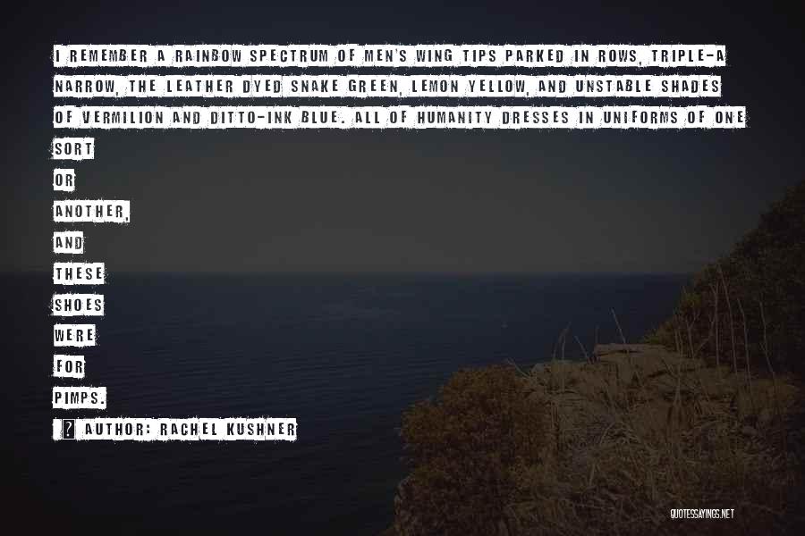 Rachel Kushner Quotes: I Remember A Rainbow Spectrum Of Men's Wing Tips Parked In Rows, Triple-a Narrow, The Leather Dyed Snake Green, Lemon