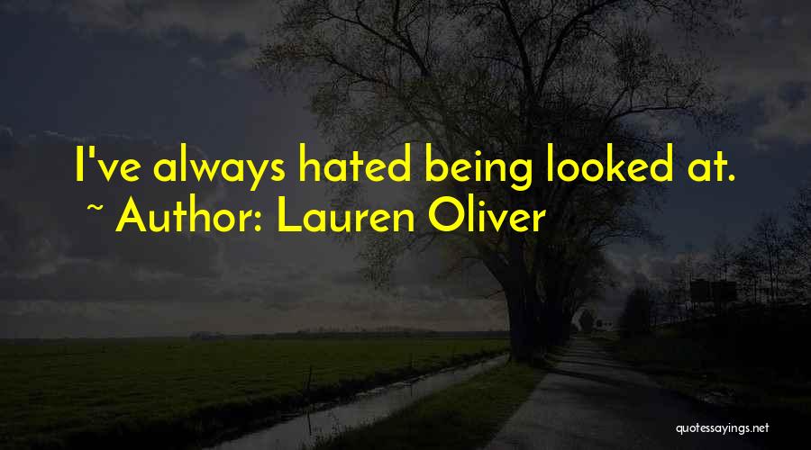 Lauren Oliver Quotes: I've Always Hated Being Looked At.