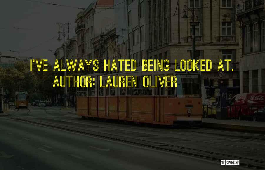 Lauren Oliver Quotes: I've Always Hated Being Looked At.