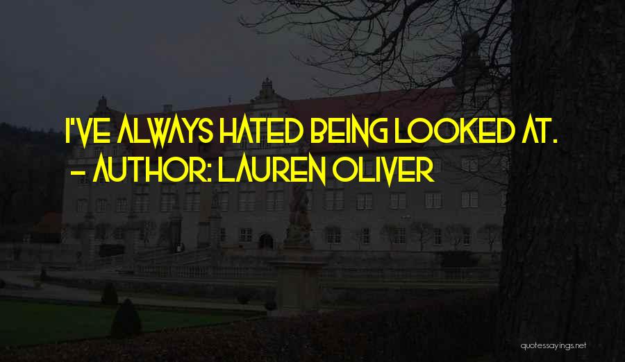 Lauren Oliver Quotes: I've Always Hated Being Looked At.