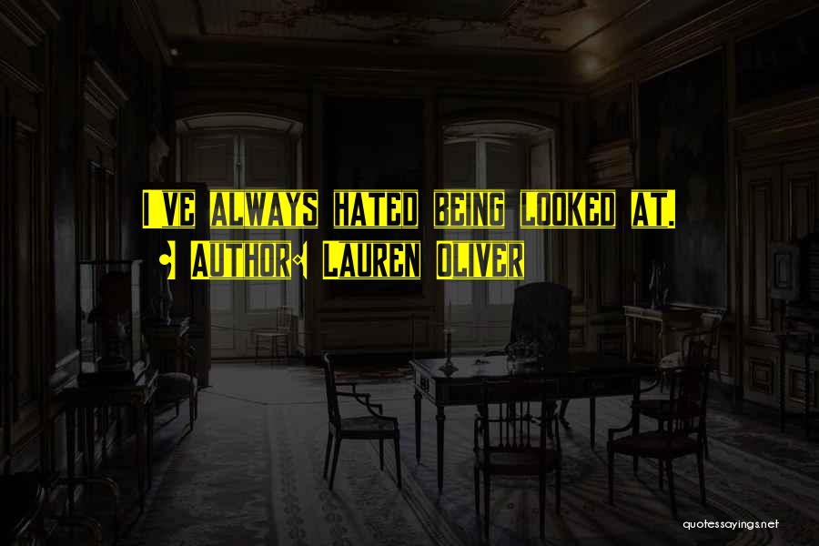 Lauren Oliver Quotes: I've Always Hated Being Looked At.