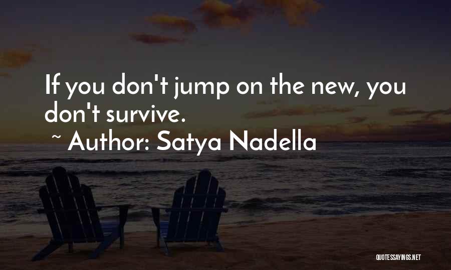 Satya Nadella Quotes: If You Don't Jump On The New, You Don't Survive.