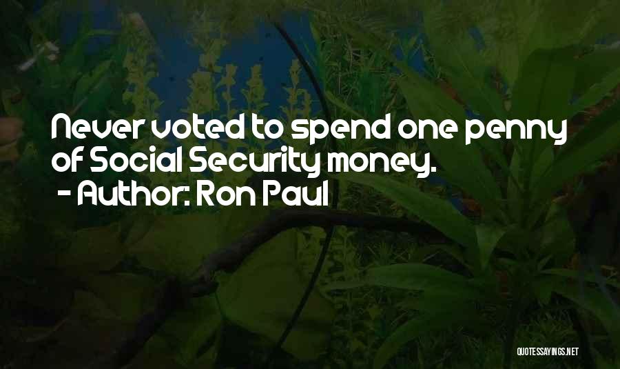 Ron Paul Quotes: Never Voted To Spend One Penny Of Social Security Money.