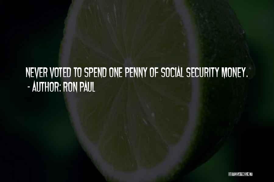 Ron Paul Quotes: Never Voted To Spend One Penny Of Social Security Money.