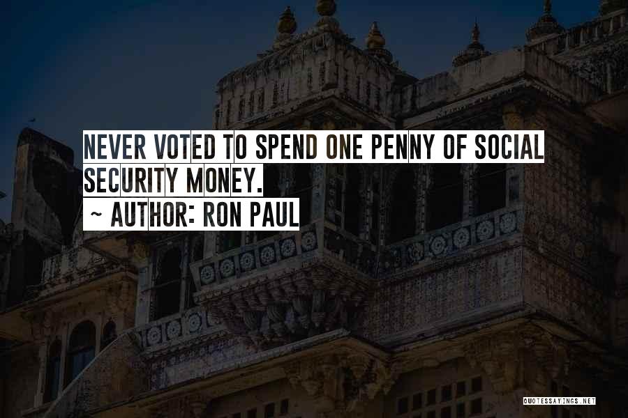 Ron Paul Quotes: Never Voted To Spend One Penny Of Social Security Money.