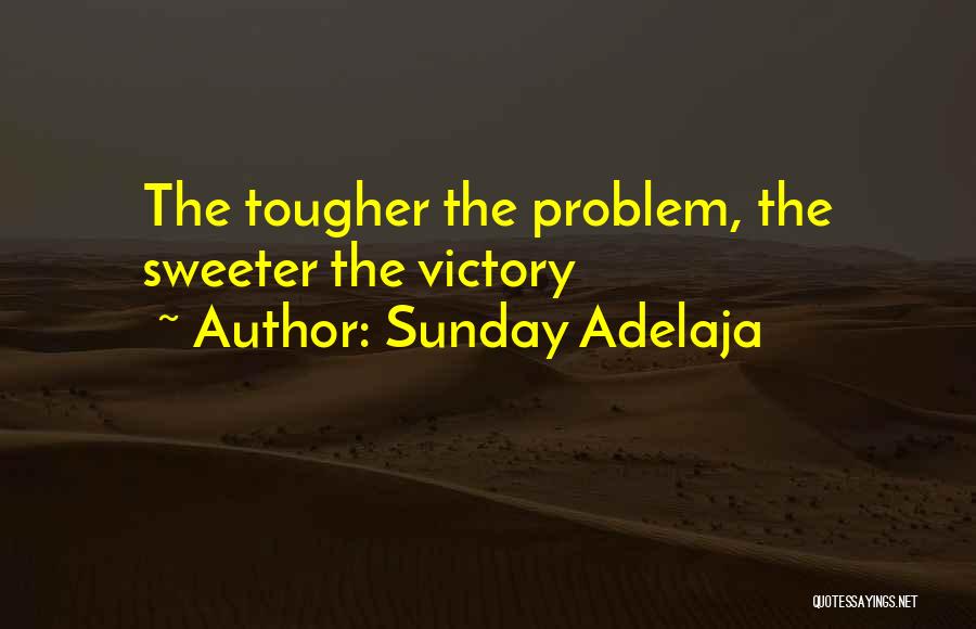 Sunday Adelaja Quotes: The Tougher The Problem, The Sweeter The Victory