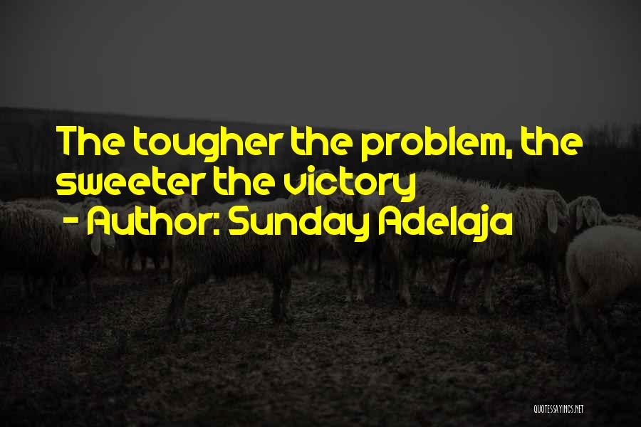 Sunday Adelaja Quotes: The Tougher The Problem, The Sweeter The Victory