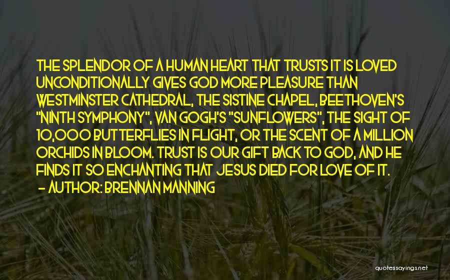 Brennan Manning Quotes: The Splendor Of A Human Heart That Trusts It Is Loved Unconditionally Gives God More Pleasure Than Westminster Cathedral, The