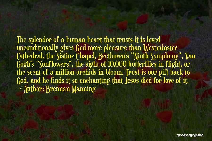 Brennan Manning Quotes: The Splendor Of A Human Heart That Trusts It Is Loved Unconditionally Gives God More Pleasure Than Westminster Cathedral, The