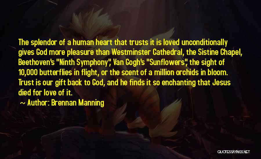 Brennan Manning Quotes: The Splendor Of A Human Heart That Trusts It Is Loved Unconditionally Gives God More Pleasure Than Westminster Cathedral, The