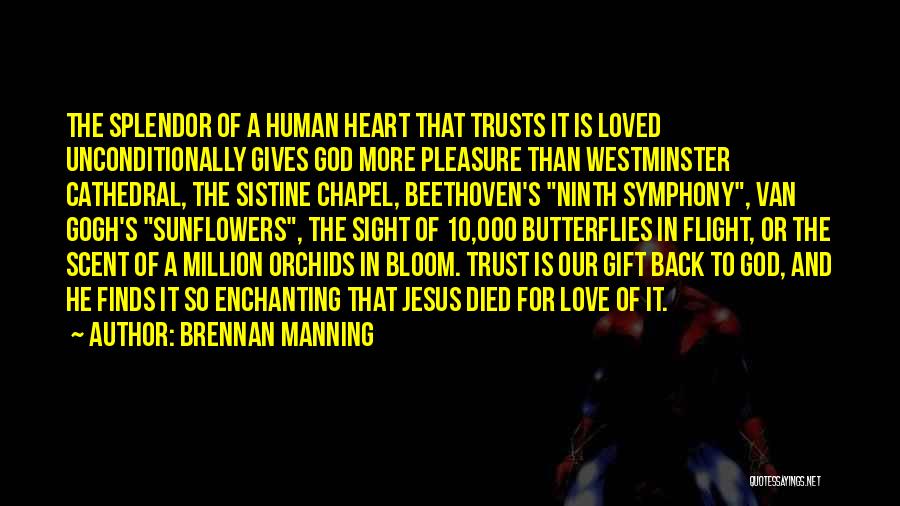 Brennan Manning Quotes: The Splendor Of A Human Heart That Trusts It Is Loved Unconditionally Gives God More Pleasure Than Westminster Cathedral, The