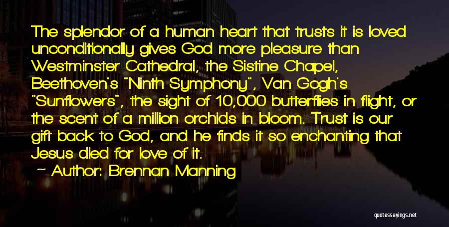 Brennan Manning Quotes: The Splendor Of A Human Heart That Trusts It Is Loved Unconditionally Gives God More Pleasure Than Westminster Cathedral, The